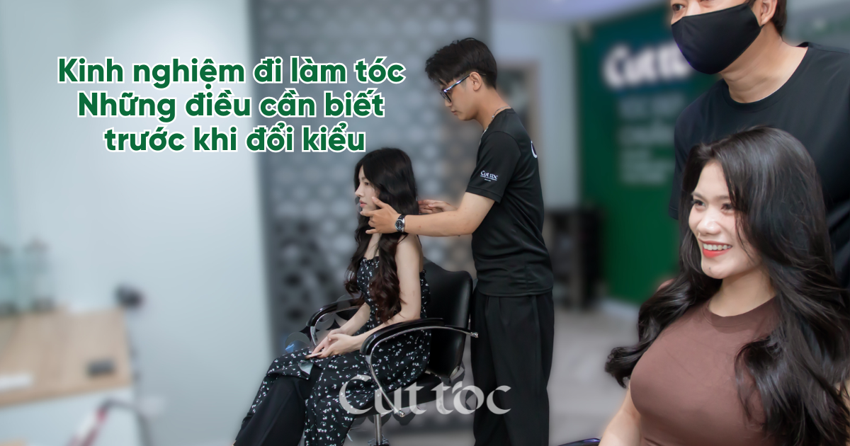 Kinh nghiệm đi làm tóc: Những điều cần biết trước khi đổi kiểu