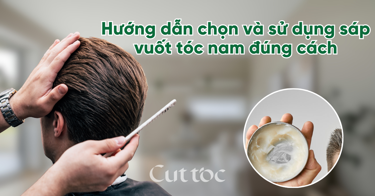 Sáp vuốt tóc nam: Cách chọn và cách dùng giúp tóc vào nếp cả ngày