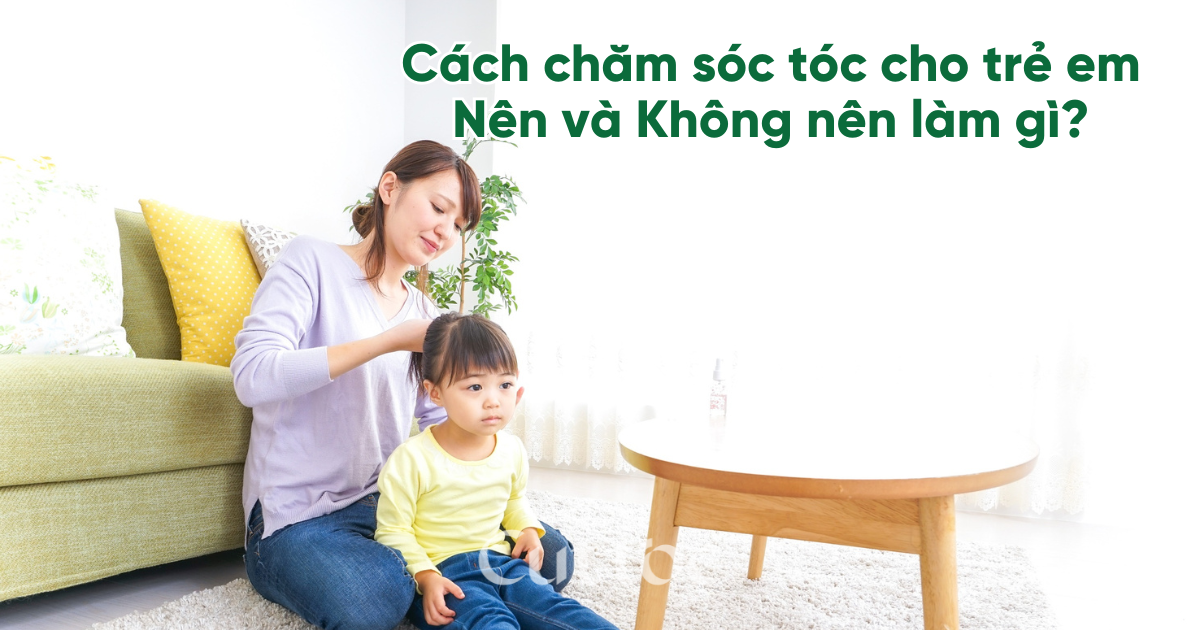 Cách chăm sóc tóc cho trẻ em: Nên và Không nên làm gì?