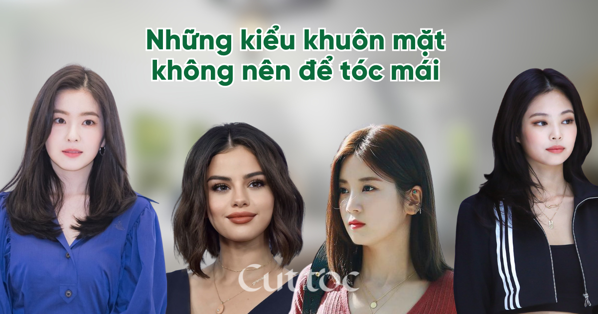 Những kiểu khuôn mặt không nên để tóc mái – Cẩn thận kẻo làm gương mặt kém cân đối