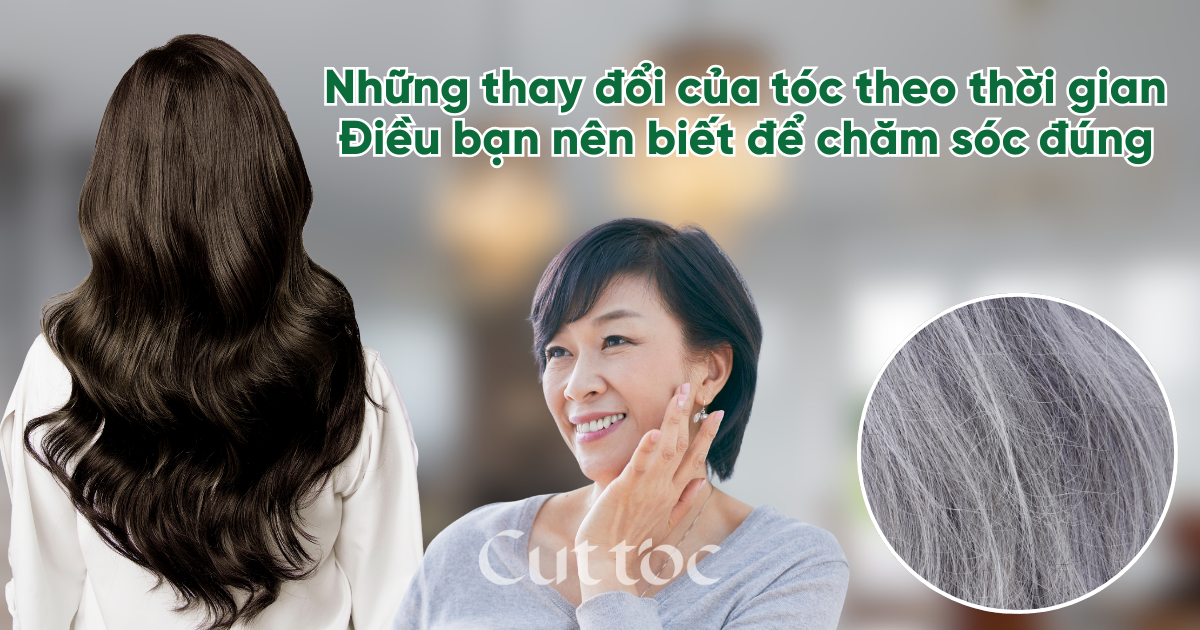 Những thay đổi của tóc theo thời gian – Điều bạn nên biết để chăm sóc đúng