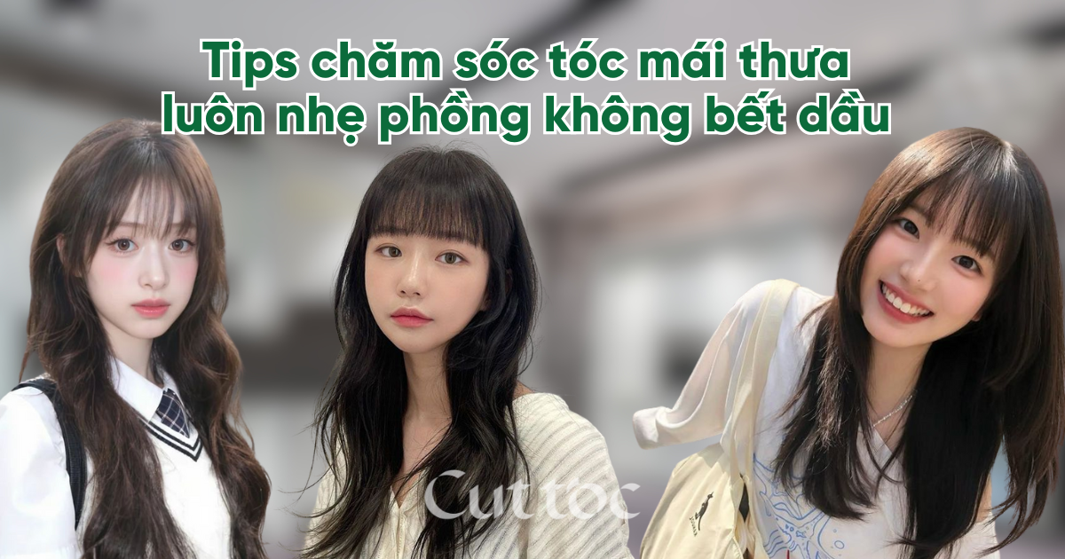 Tips chăm sóc tóc mái thưa luôn nhẹ, phồng và không bết dầu