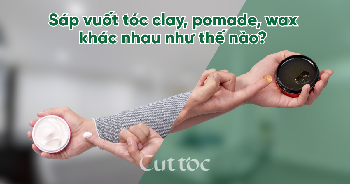 Sáp vuốt tóc clay, pomade, wax khác nhau như thế nào? Cách chọn đúng loại