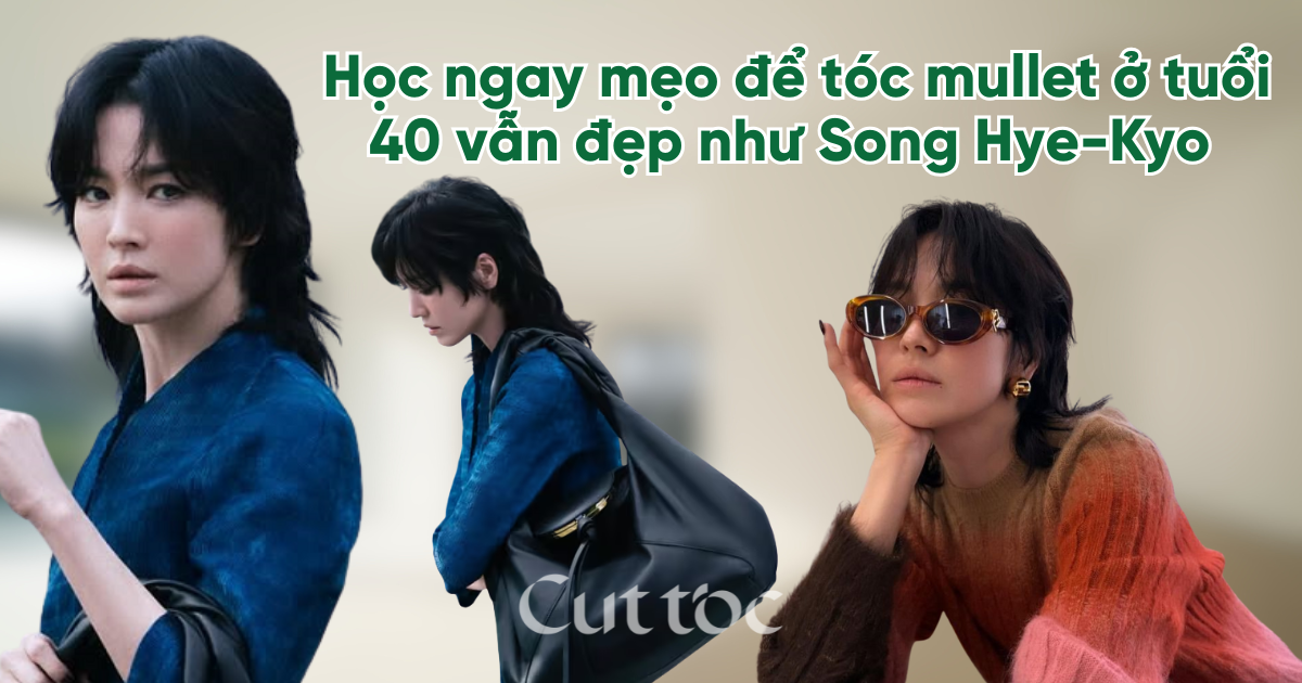 Học ngay mẹo để tóc mullet ở tuổi 40 vẫn trẻ trung như Song Hye Kyo