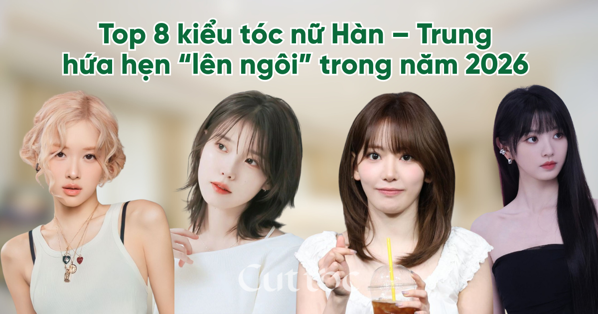 Top 8 kiểu tóc nữ Hàn – Trung hứa hẹn “lên ngôi” trong năm 2026